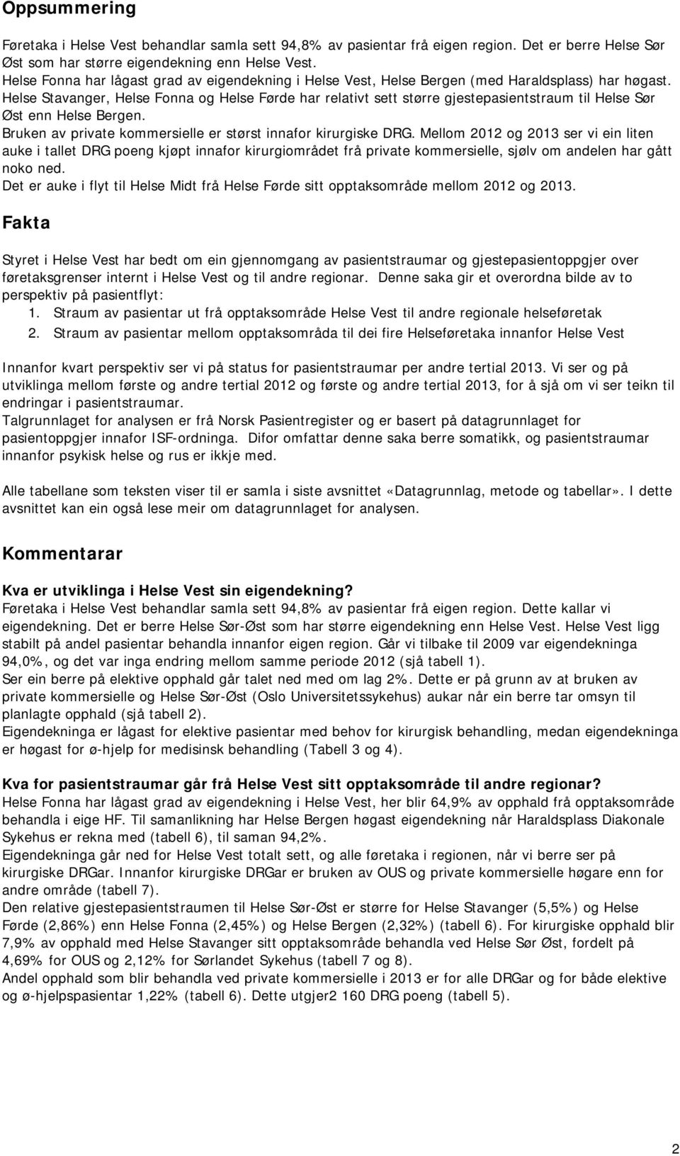 Helse Stavanger, Helse Fonna og Helse Førde har relativt sett større gjestepasientstraum til Helse Sør Øst enn Helse Bergen. Bruken av private kommersielle er størst innafor kirurgiske DRG.