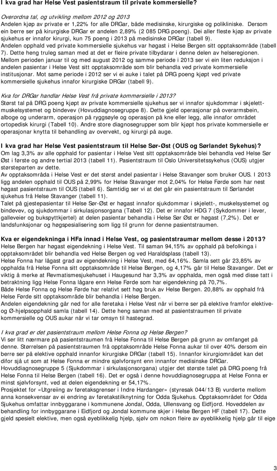 Dersom ein berre ser på kirurgiske DRGar er andelen 2,89% (2 085 DRG poeng). Dei aller fleste kjøp av private sjukehus er innafor kirurgi, kun 75 poeng i 2013 på medisinske DRGar (tabell 9).