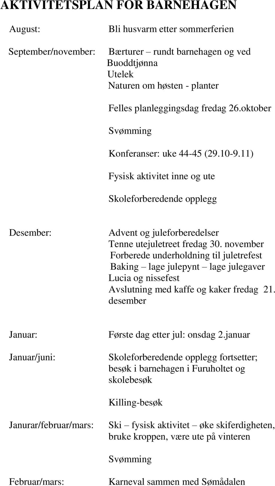 november Forberede underholdning til juletrefest Baking lage julepynt lage julegaver Lucia og nissefest Avslutning med kaffe og kaker fredag 21.