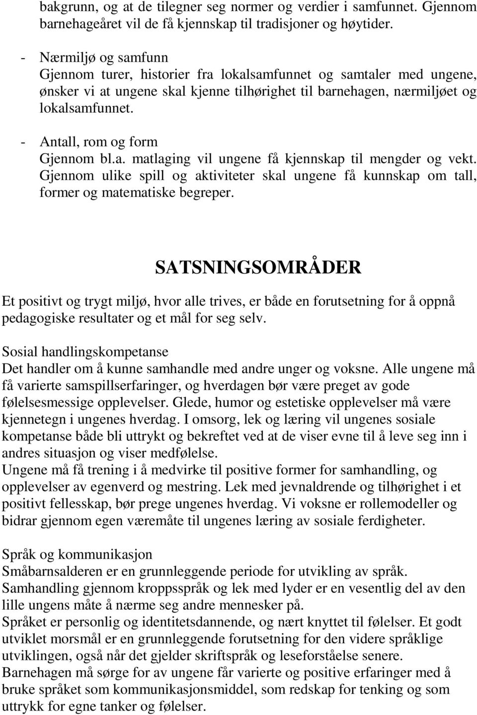 - Antall, rom og form Gjennom bl.a. matlaging vil ungene få kjennskap til mengder og vekt. Gjennom ulike spill og aktiviteter skal ungene få kunnskap om tall, former og matematiske begreper.