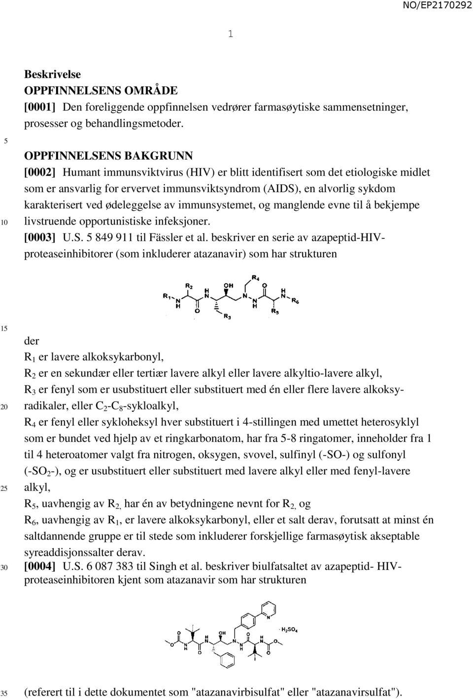 ved ødeleggelse av immunsystemet, og manglende evne til å bekjempe livstruende opportunistiske infeksjoner. [0003] U.S. 849 911 til Fässler et al.