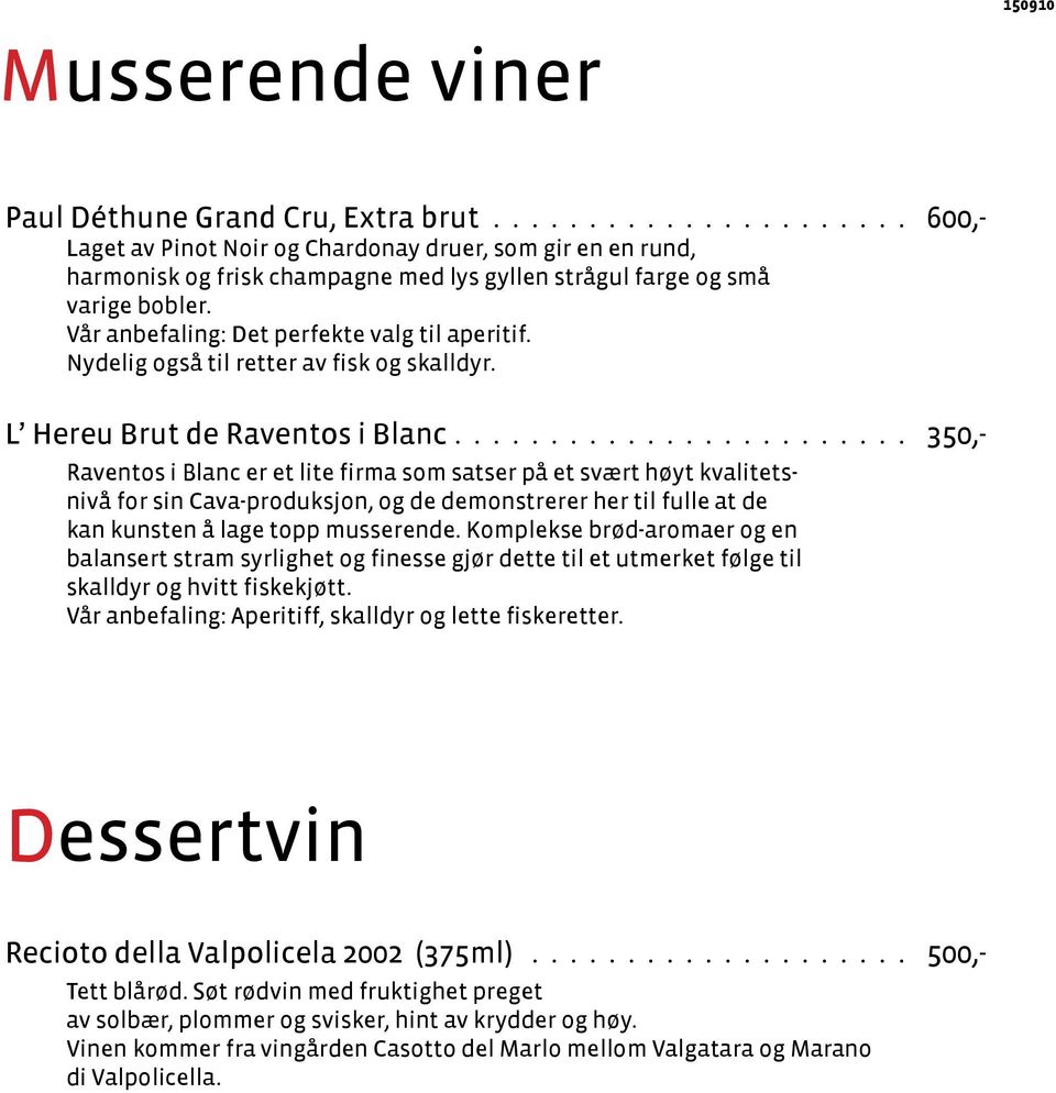 Vår anbefaling: Det perfekte valg til aperitif. Nydelig også til retter av fisk og skalldyr. L Hereu Brut de Raventos i Blanc.