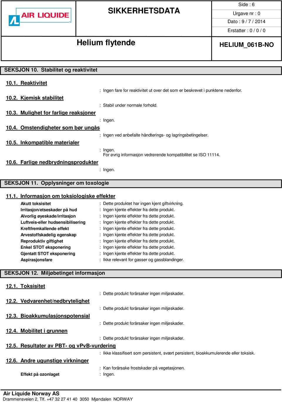 Inkompatible materialer For øvrig informasjon vedrørende kompatibilitet se ISO 11114. 10.6. Farlige nedbrydningsprodukter SEKSJON 11. Opplysninger om toxologie 11.1. Informasjon om toksiologiske effekter Akutt toksisitet : Dette produktet har ingen kjent giftvirkning.