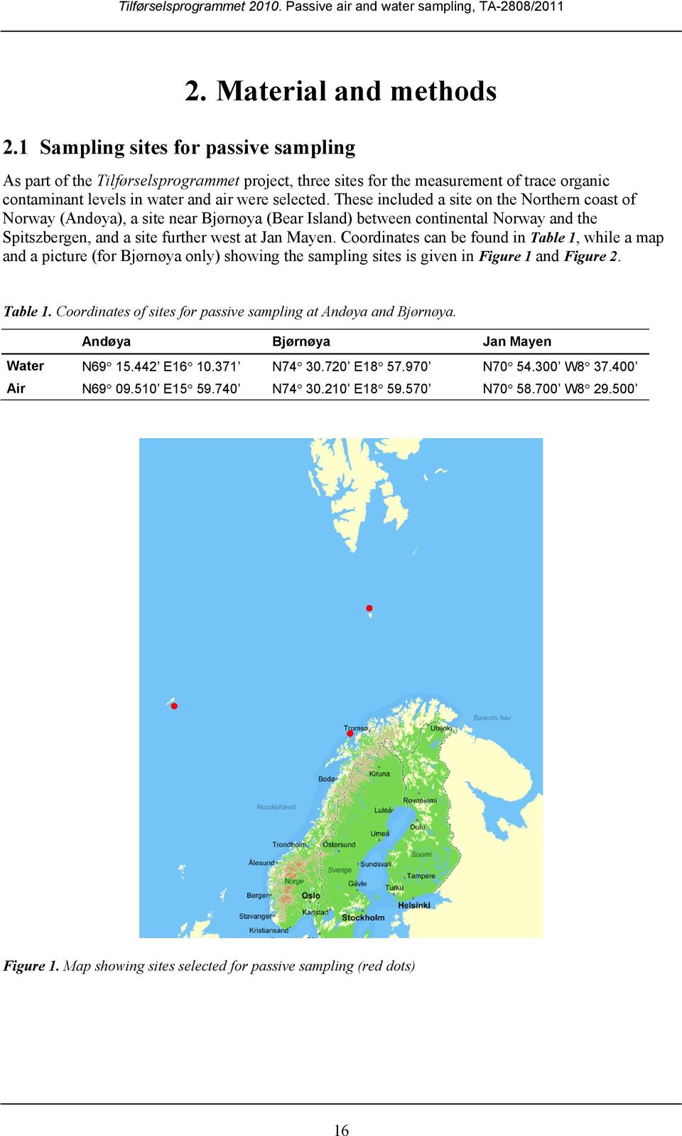 These included a site on the Northern coast of Norway (Andøya), a site near Bjørnøya (Bear Island) between continental Norway and the Spitszbergen, and a site further west at Jan Mayen.