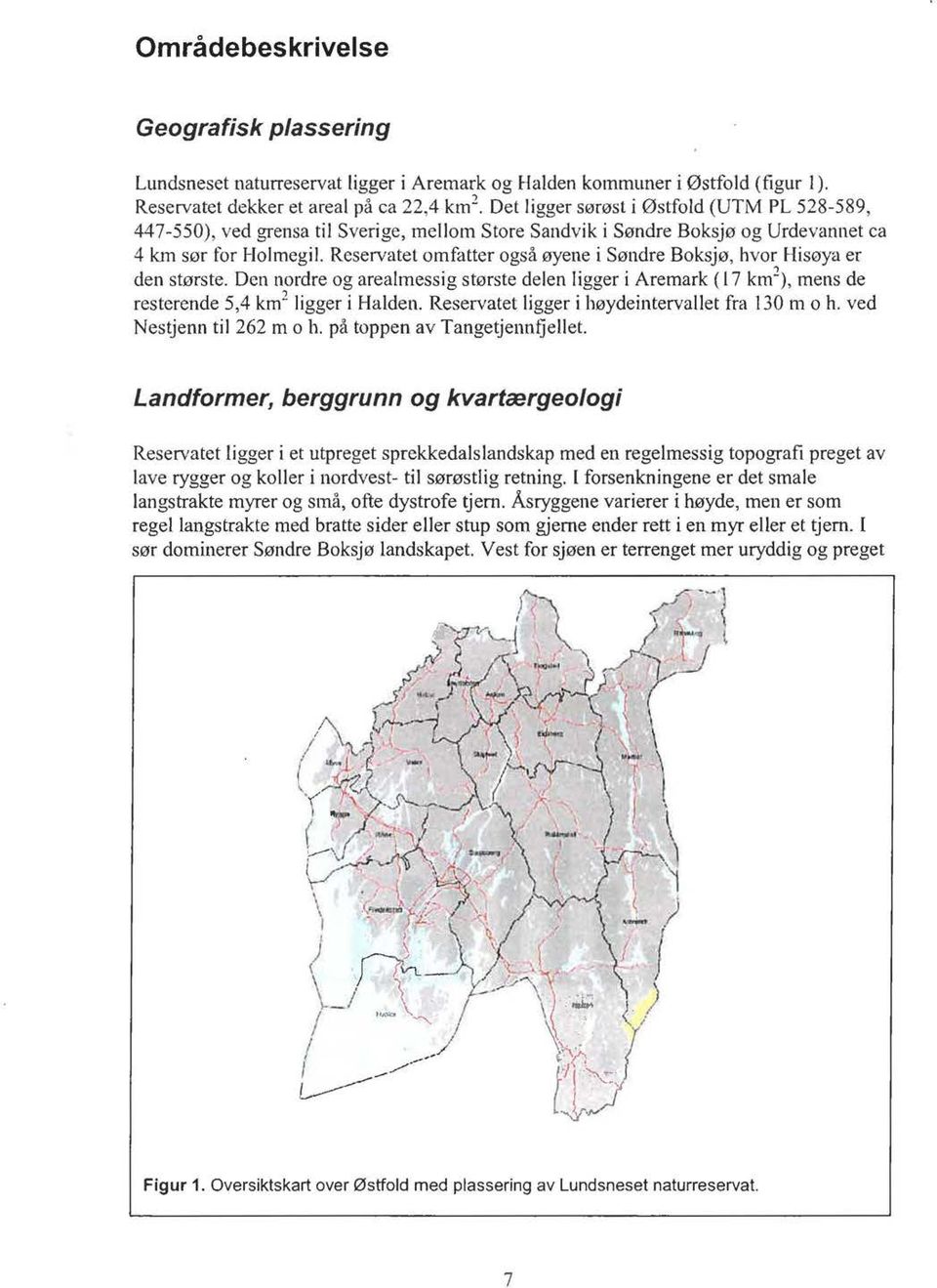 Reservatet omfatter også øyene i Søndre Boksjø, hvor Hisøya er den største. Den nordre og arealmessig største delen ligger i Aremark ( 17 km\ mens de resterende 5,4 km 2 ligger i Halden.