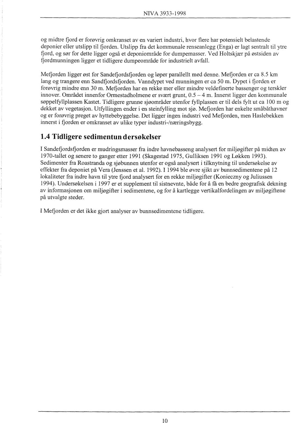 Ved Holtskjær på østsiden av fjordmunningen ligger et tidligere dumpeområde for industrielt avfall. Mefjorden ligger øst for Sandefjordsfjorden og løper parallellt med denne. Mefjorden er ca 8.