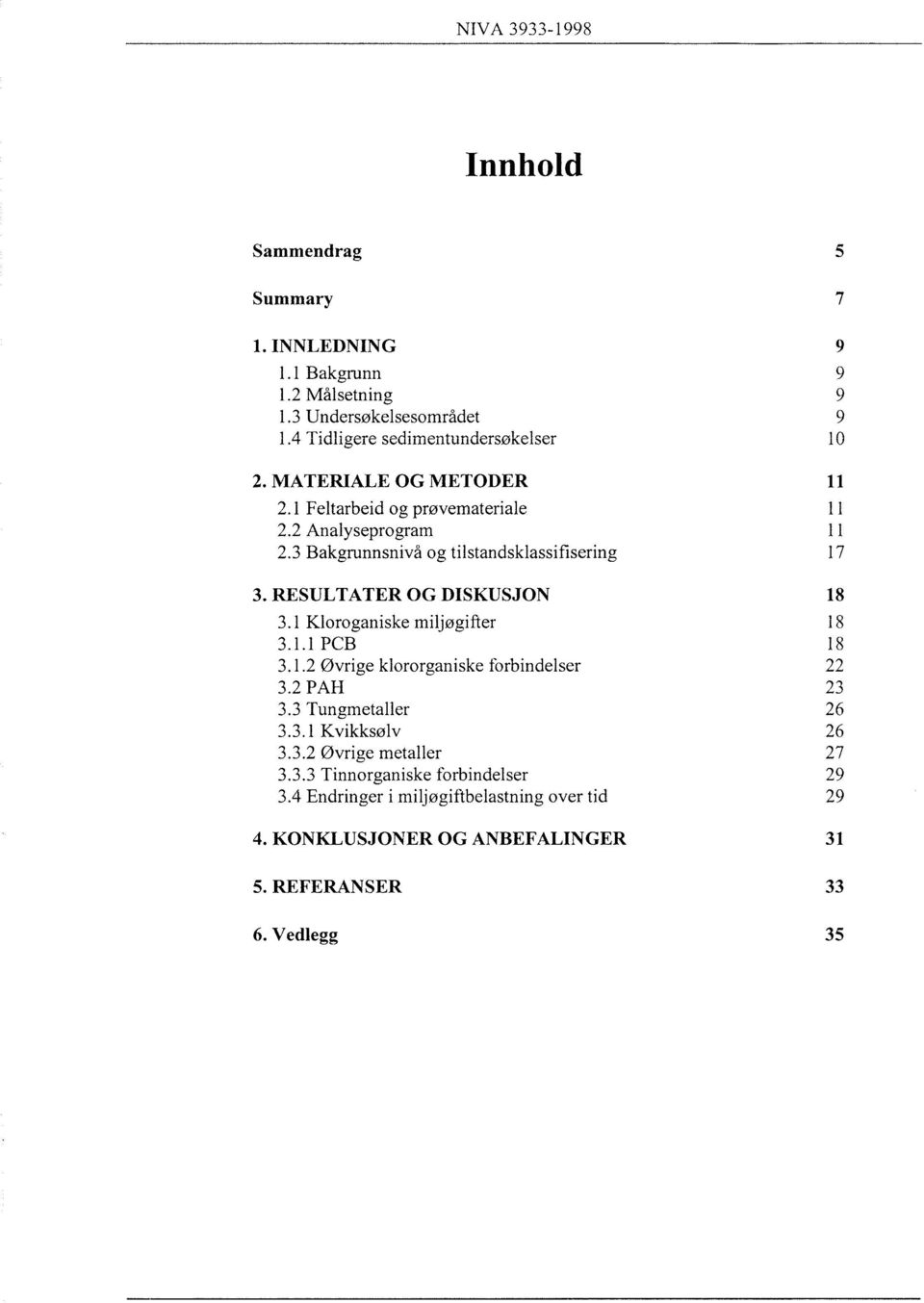 3 Bakgrunnsnivå og tilstandsklassifisering 7 RESULTATER OG DISKUSJON 8 3. Kloroganiske miljøgifter 8 3.. PCB 8 3.