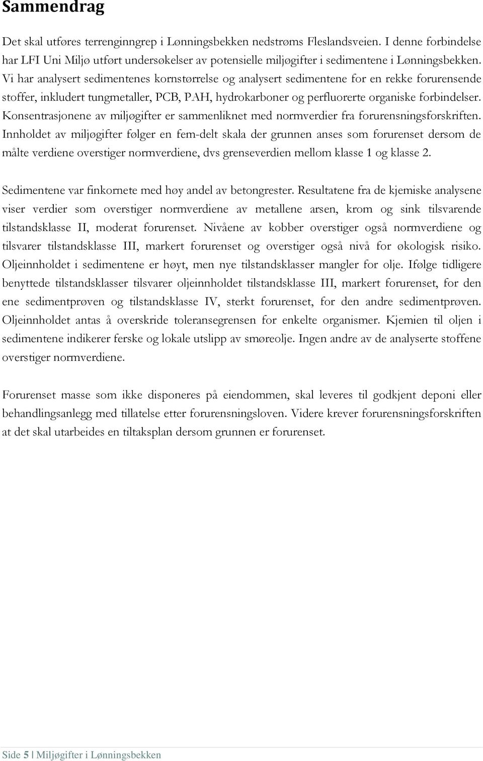 Vi har analysert sedimentenes kornstørrelse og analysert sedimentene for en rekke forurensende stoffer, inkludert tungmetaller, PCB, PAH, hydrokarboner og perfluorerte organiske forbindelser.