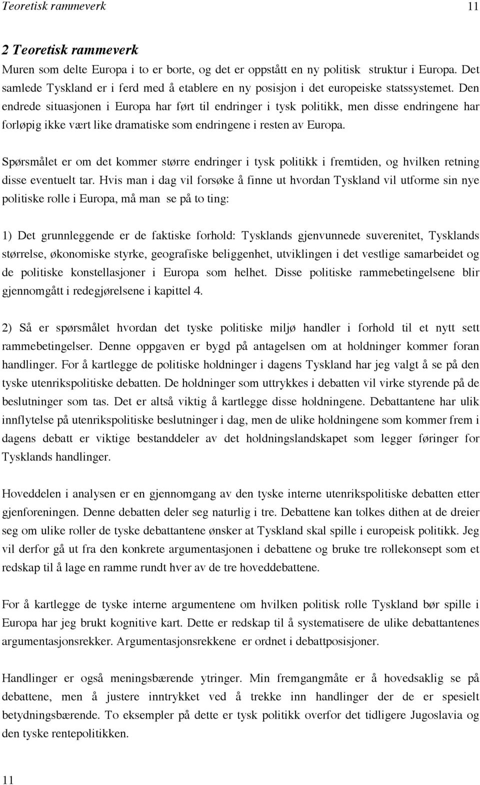 Den endrede situasjonen i Europa har ført til endringer i tysk politikk, men disse endringene har forløpig ikke vært like dramatiske som endringene i resten av Europa.