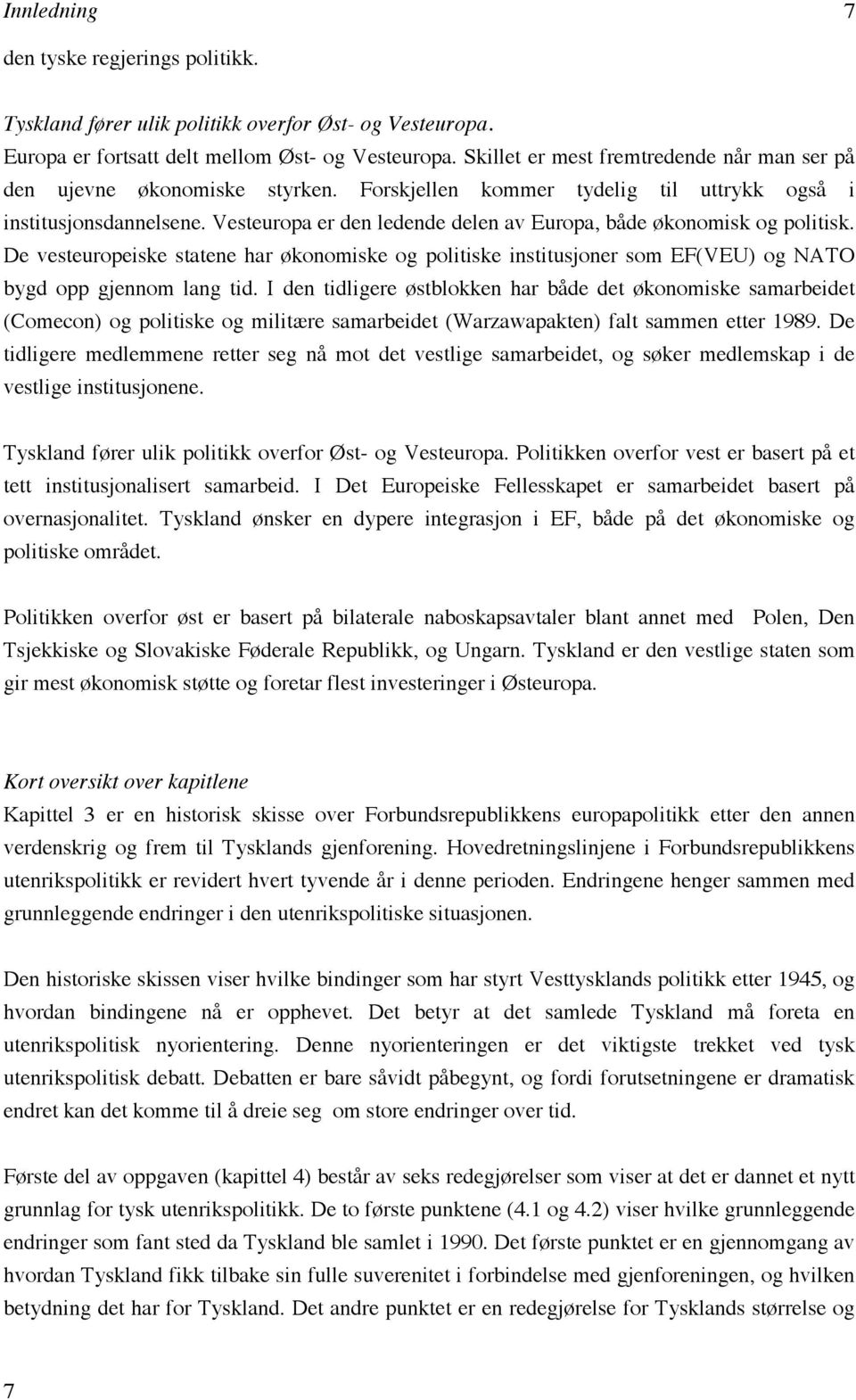 Vesteuropa er den ledende delen av Europa, både økonomisk og politisk. De vesteuropeiske statene har økonomiske og politiske institusjoner som EF(VEU) og NATO bygd opp gjennom lang tid.