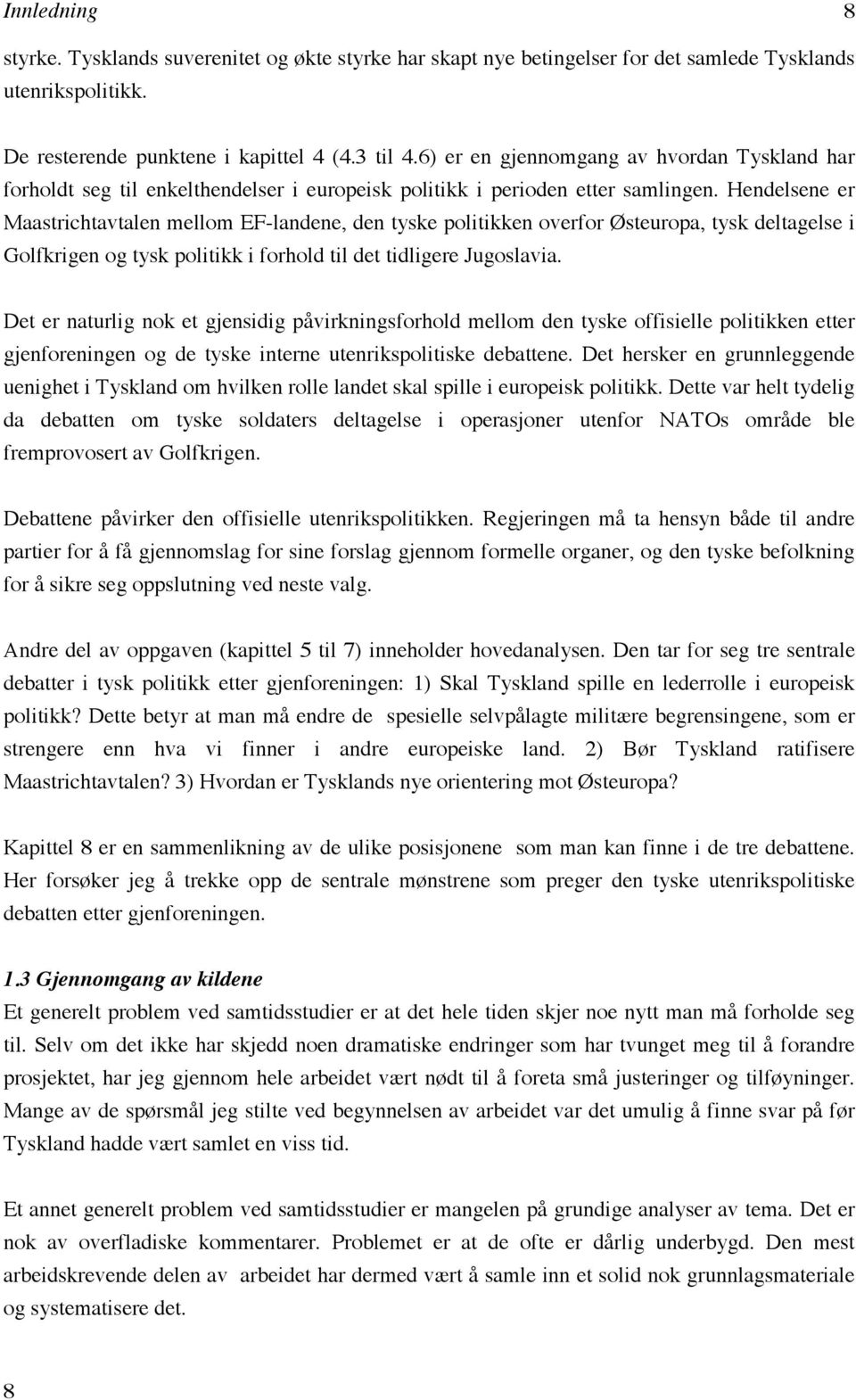 Hendelsene er Maastrichtavtalen mellom EF-landene, den tyske politikken overfor Østeuropa, tysk deltagelse i Golfkrigen og tysk politikk i forhold til det tidligere Jugoslavia.