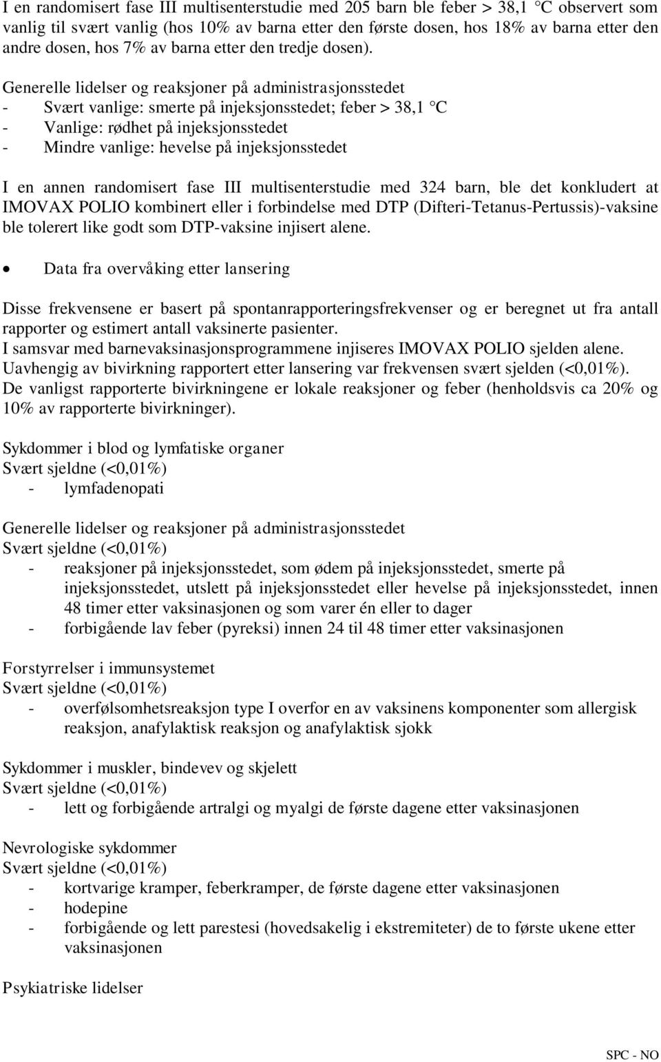 Generelle lidelser og reaksjoner på administrasjonsstedet - Svært vanlige: smerte på injeksjonsstedet; feber > 38,1 C - Vanlige: rødhet på injeksjonsstedet - Mindre vanlige: hevelse på