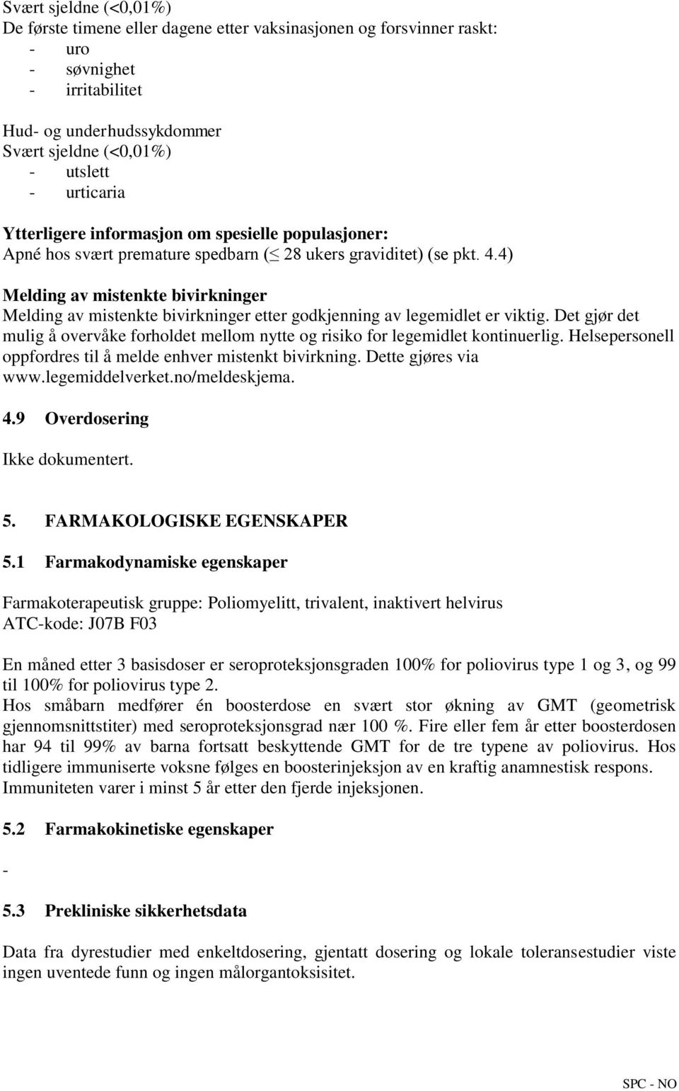 Det gjør det mulig å overvåke forholdet mellom nytte og risiko for legemidlet kontinuerlig. Helsepersonell oppfordres til å melde enhver mistenkt bivirkning. Dette gjøres via www.legemiddelverket.