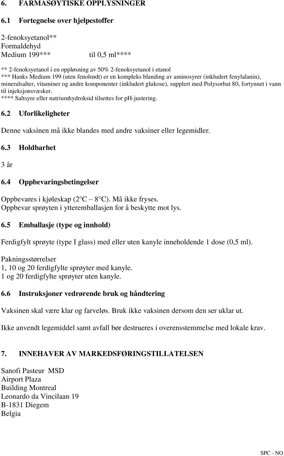 en kompleks blanding av aminosyrer (inkludert fenylalanin), mineralsalter, vitaminer og andre komponenter (inkludert glukose), supplert med Polysorbat 80, fortynnet i vann til injeksjonsvæsker.