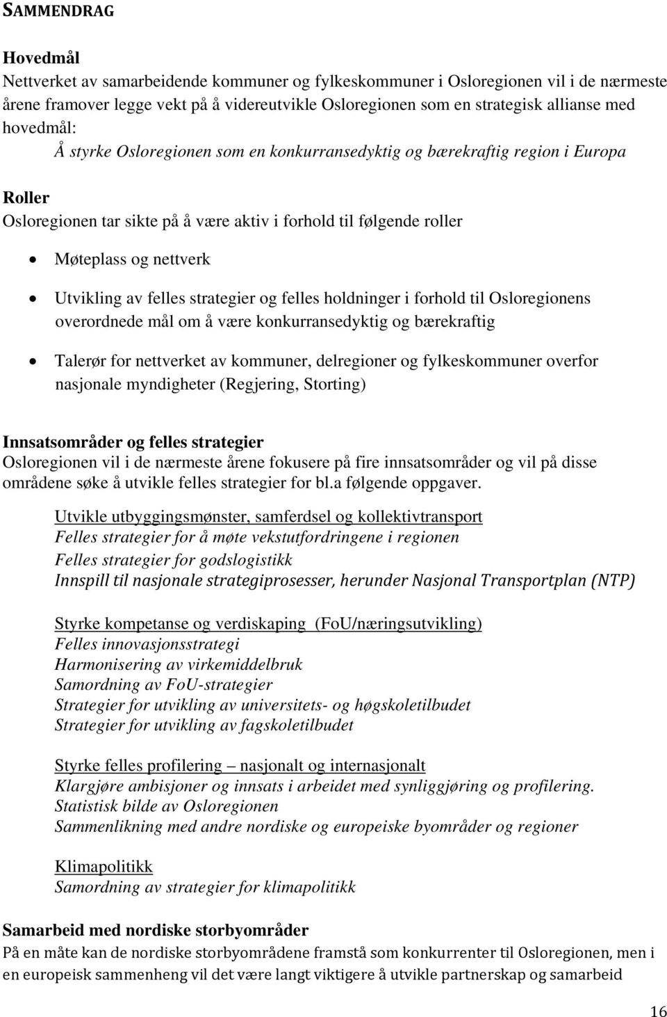 felles strategier og felles holdninger i forhold til Osloregionens overordnede mål om å være konkurransedyktig og bærekraftig Talerør for nettverket av kommuner, delregioner og fylkeskommuner overfor