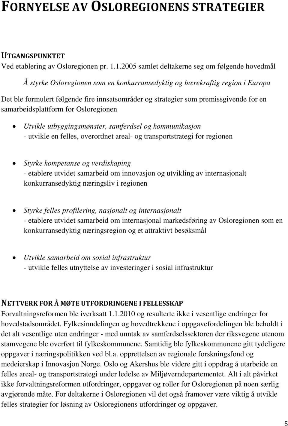 premissgivende for en samarbeidsplattform for Osloregionen Utvikle utbyggingsmønster, samferdsel og kommunikasjon - utvikle en felles, overordnet areal- og transportstrategi for regionen Styrke