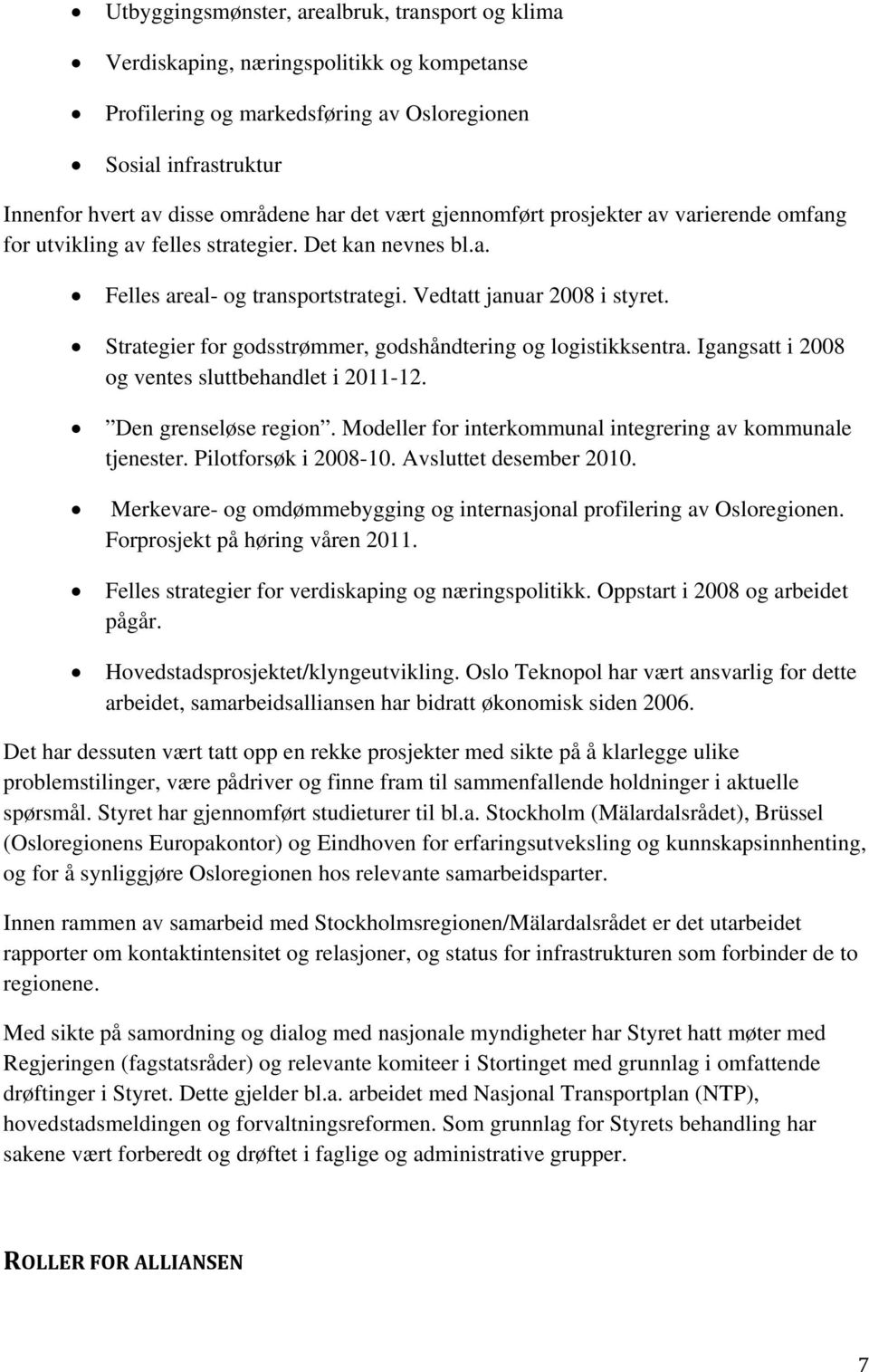 Strategier for godsstrømmer, godshåndtering og logistikksentra. Igangsatt i 2008 og ventes sluttbehandlet i 2011-12. Den grenseløse region.