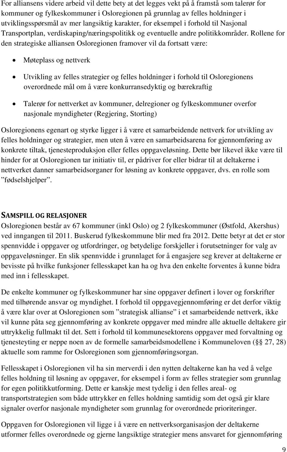 Rollene for den strategiske alliansen Osloregionen framover vil da fortsatt være: Møteplass og nettverk Utvikling av felles strategier og felles holdninger i forhold til Osloregionens overordnede mål