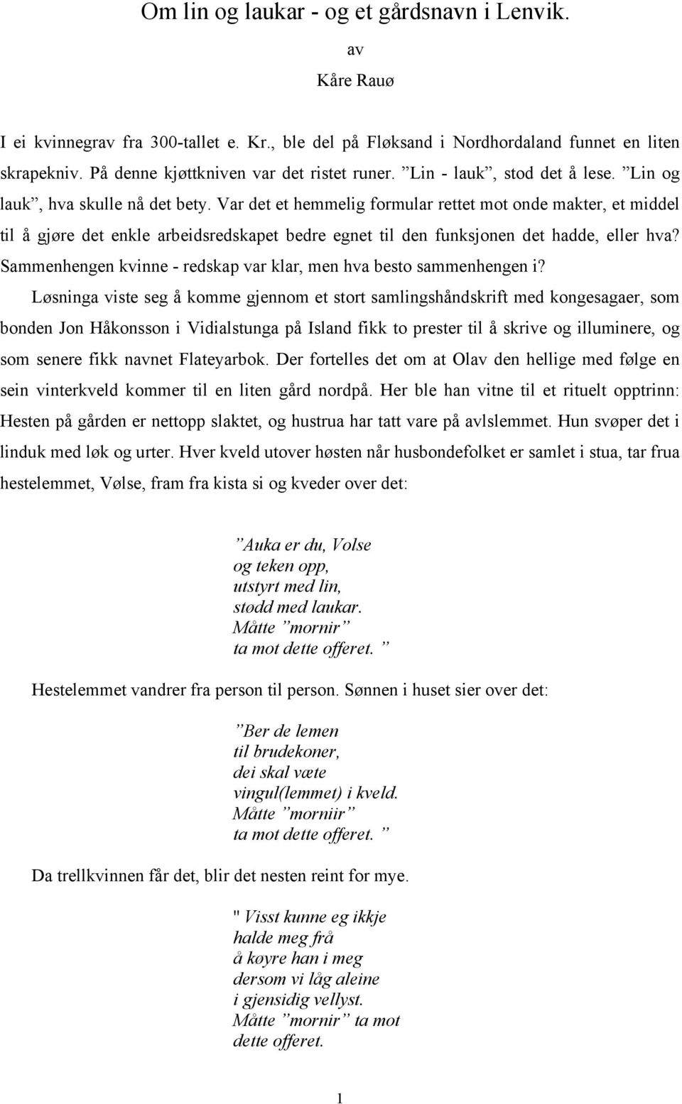 Var det et hemmelig formular rettet mot onde makter, et middel til å gjøre det enkle arbeidsredskapet bedre egnet til den funksjonen det hadde, eller hva?