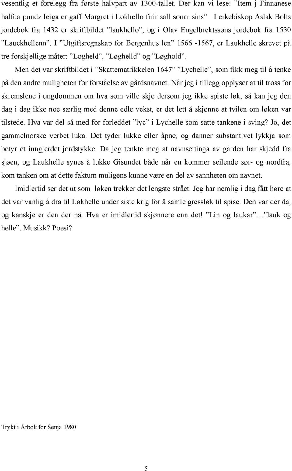 I Utgiftsregnskap for Bergenhus len 1566-1567, er Laukhelle skrevet på tre forskjellige måter: Logheld, Løghelld og Løghold.