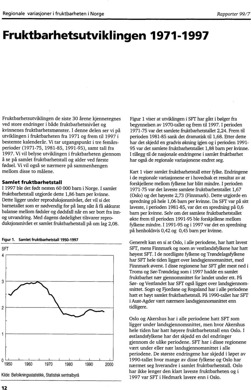 Vi tar utgangspunkt i tre femårsperioder (1971-75, 1981-85, 1991-95), samt tall fra 1997. Vi vil belyse utviklingen i fruktbarheten gjennom å se på samlet fruktbarhetstall og alder ved første fødsel.