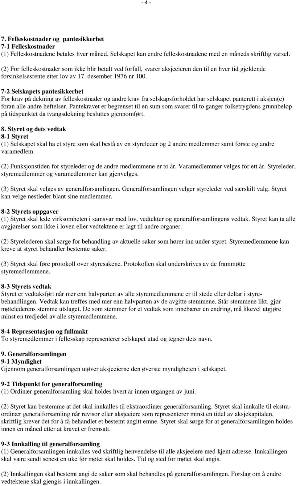 7-2 Selskapets pantesikkerhet For krav på dekning av felleskostnader og andre krav fra selskapsforholdet har selskapet panterett i aksjen(e) foran alle andre heftelser.