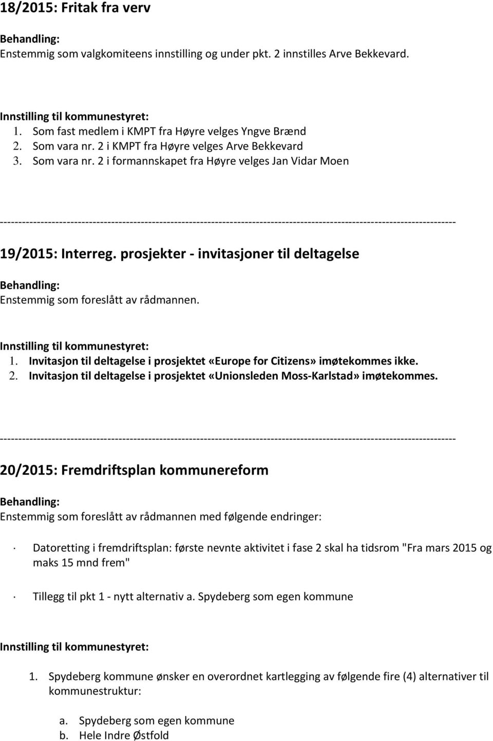 prosjekter invitasjoner til deltagelse Enstemmig som foreslått av rådmannen. Innstilling til kommunestyret: 1. Invitasjon til deltagelse i prosjektet «Europe for Citizens» imøtekommes ikke. 2.