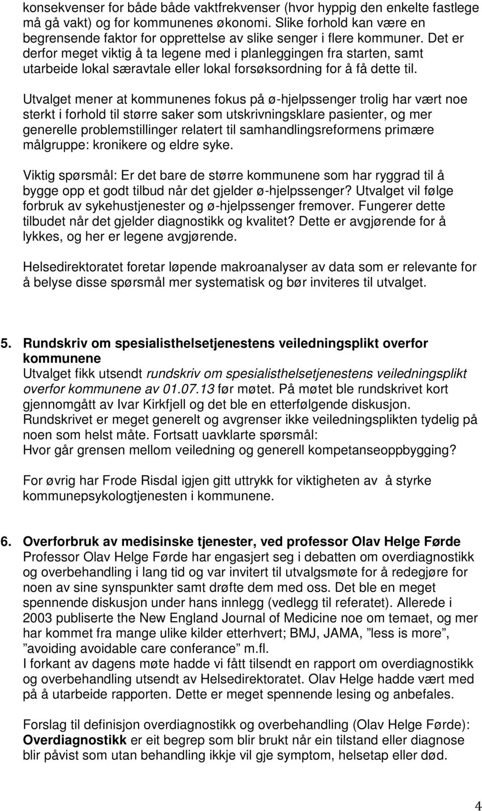 Det er derfor meget viktig å ta legene med i planleggingen fra starten, samt utarbeide lokal særavtale eller lokal forsøksordning for å få dette til.