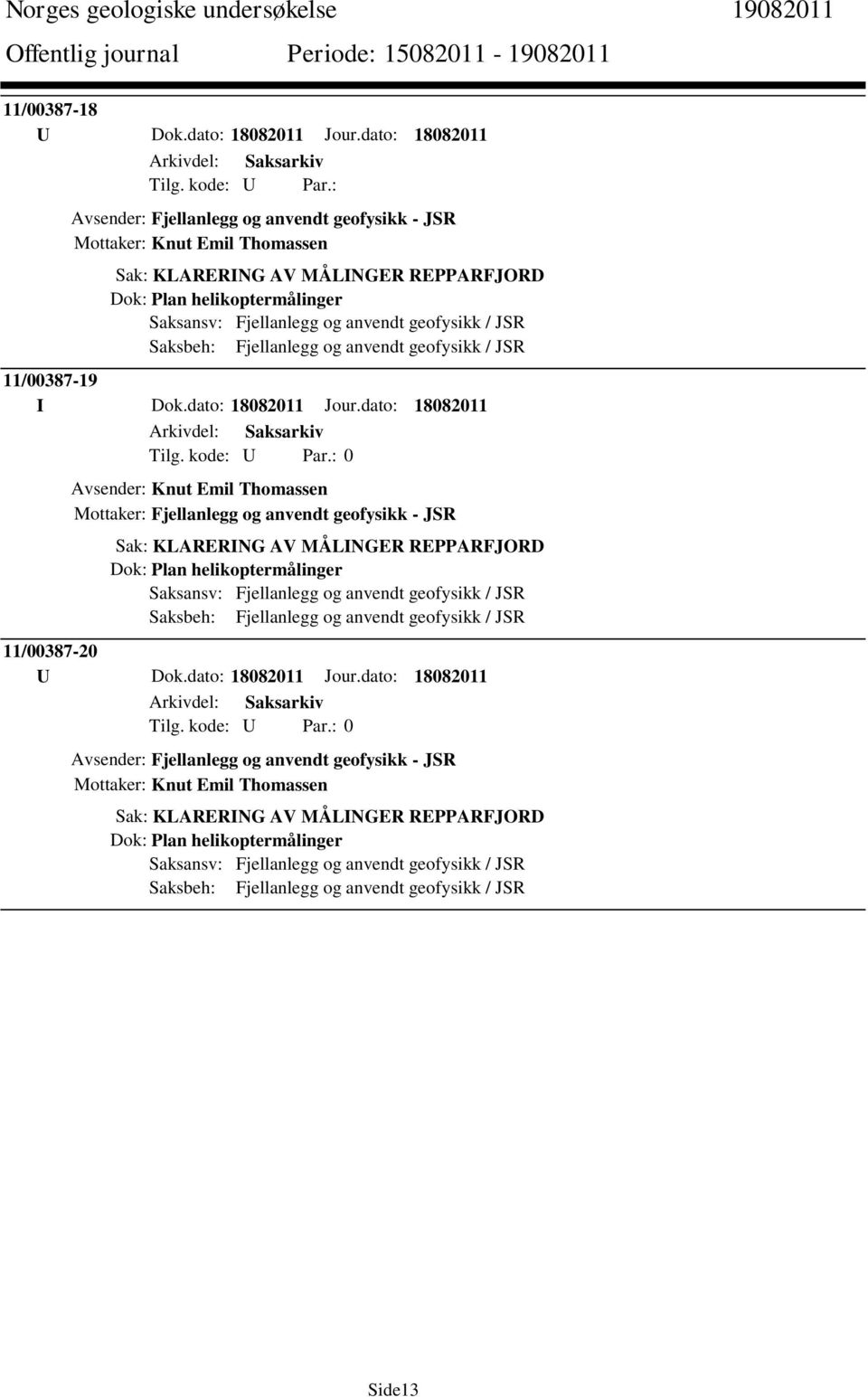 geofysikk / JSR Saksbeh: Fjellanlegg og anvendt geofysikk / JSR 11/00387-19 I Dok.dato: 18082011 Jour.