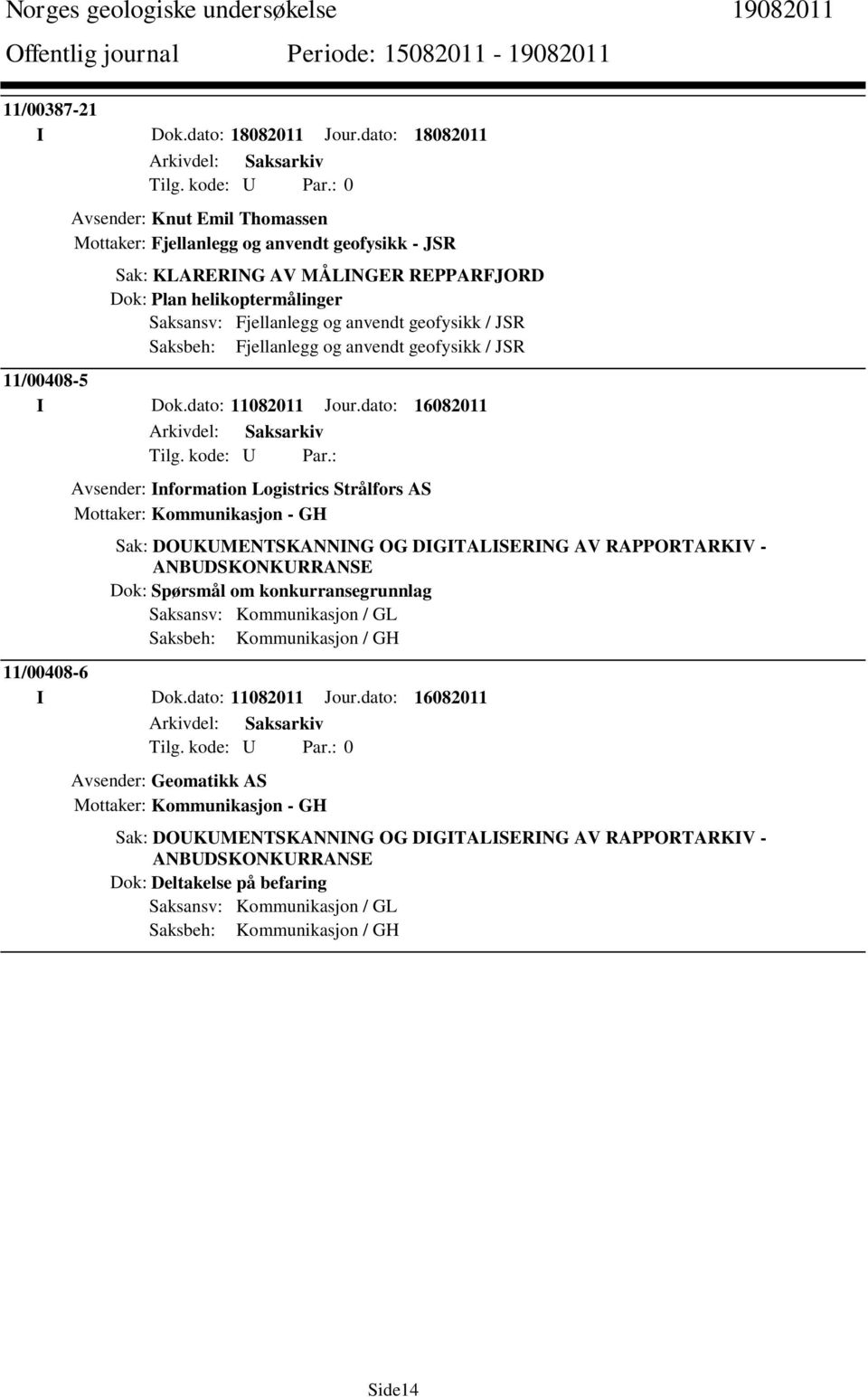 geofysikk / JSR Saksbeh: Fjellanlegg og anvendt geofysikk / JSR 11/00408-5 I Dok.dato: 11082011 Jour.