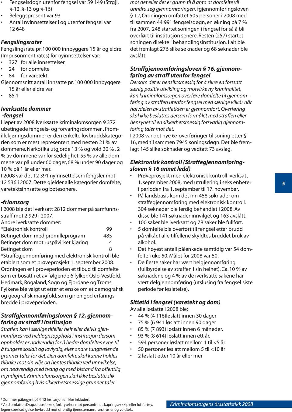 100 000 innbyggere 15 år eller eldre var 85,1 Iverksatte dommer -fengsel I løpet av 2008 iverksatte kriminalomsorgen 9 372 ubetingede fengsels- og forvaringsdommer.