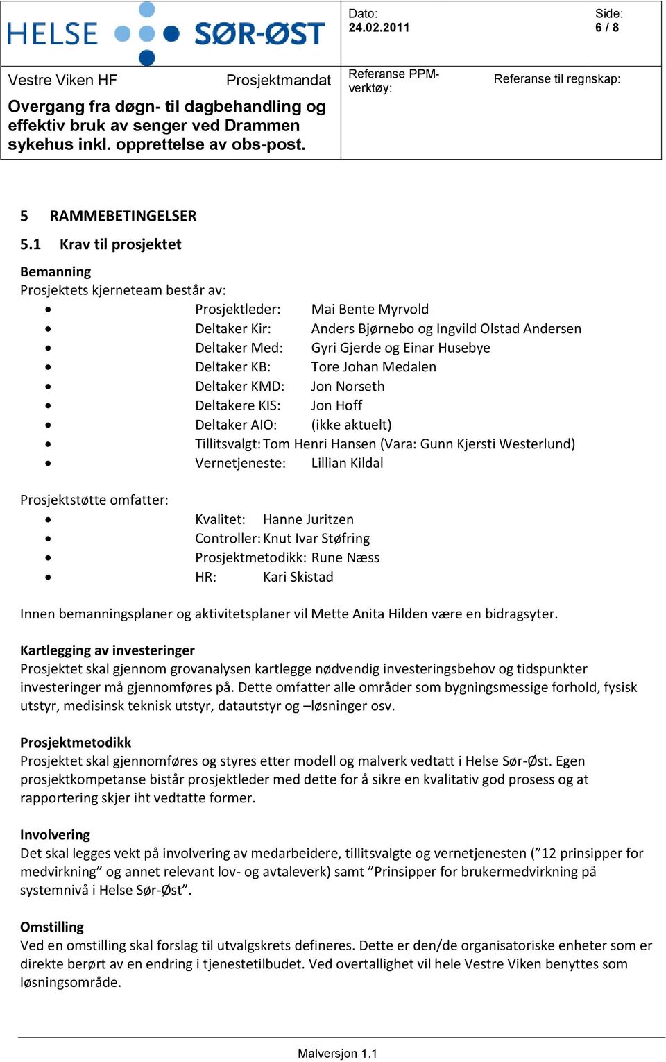 Deltaker KB: Tore Johan Medalen Deltaker KMD: Jon Norseth Deltakere KIS: Jon Hoff Deltaker AIO: (ikke aktuelt) Tillitsvalgt: Tom Henri Hansen (Vara: Gunn Kjersti Westerlund) Vernetjeneste: Lillian