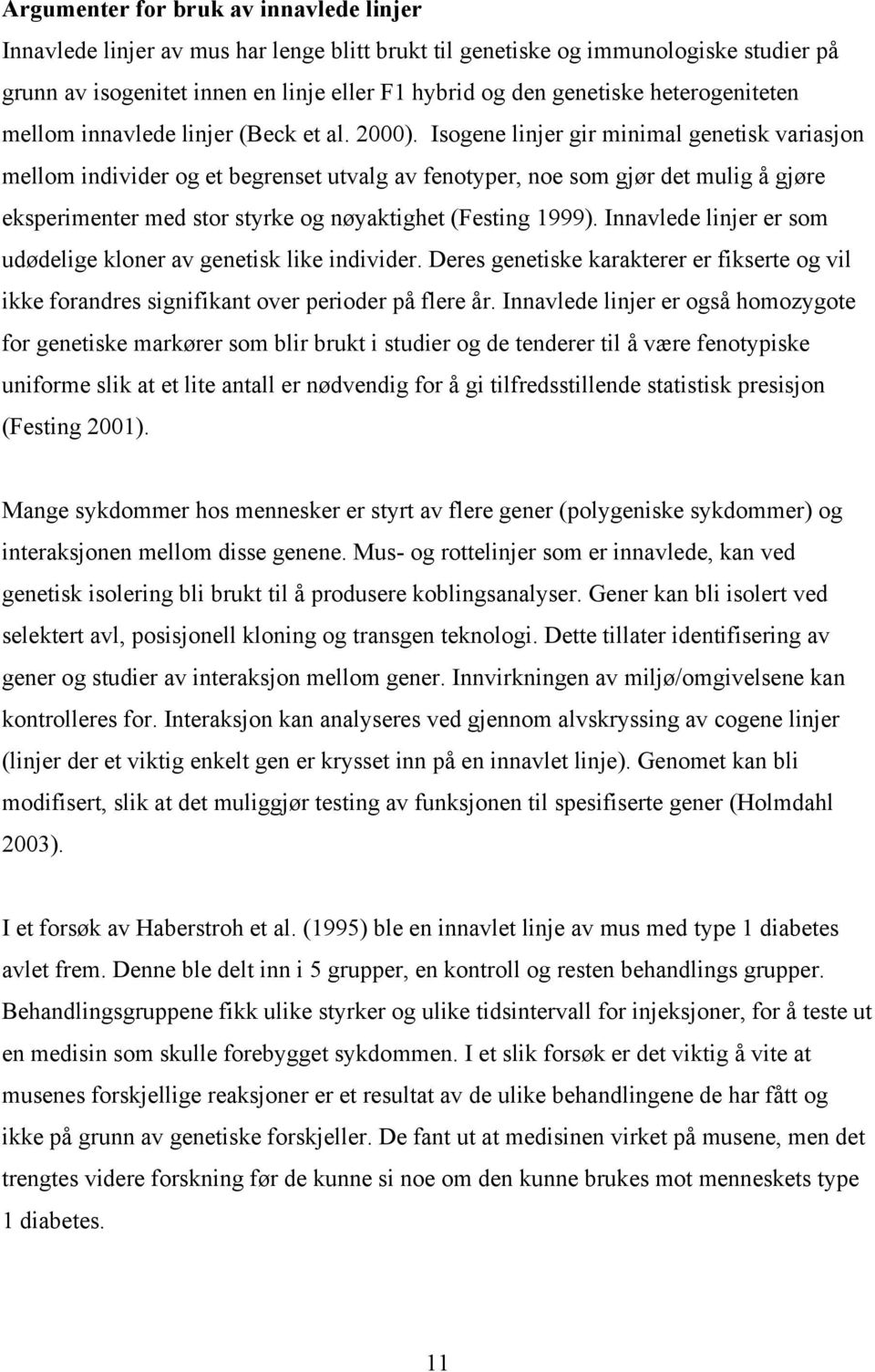 Isogene linjer gir minimal genetisk variasjon mellom individer og et begrenset utvalg av fenotyper, noe som gjør det mulig å gjøre eksperimenter med stor styrke og nøyaktighet (Festing 1999).