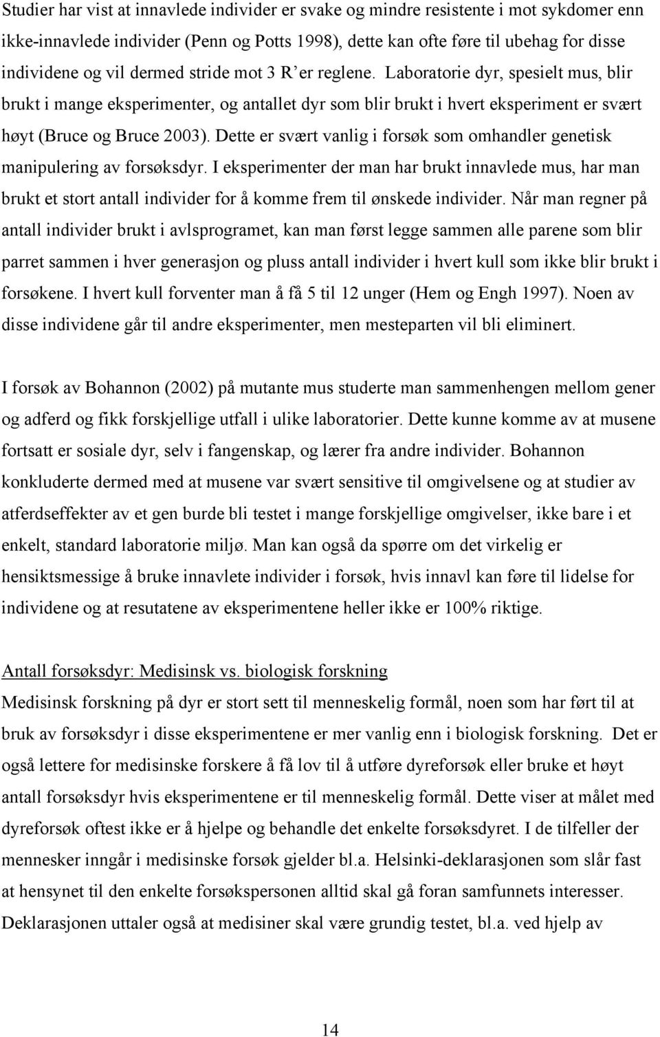 Dette er svært vanlig i forsøk som omhandler genetisk manipulering av forsøksdyr.