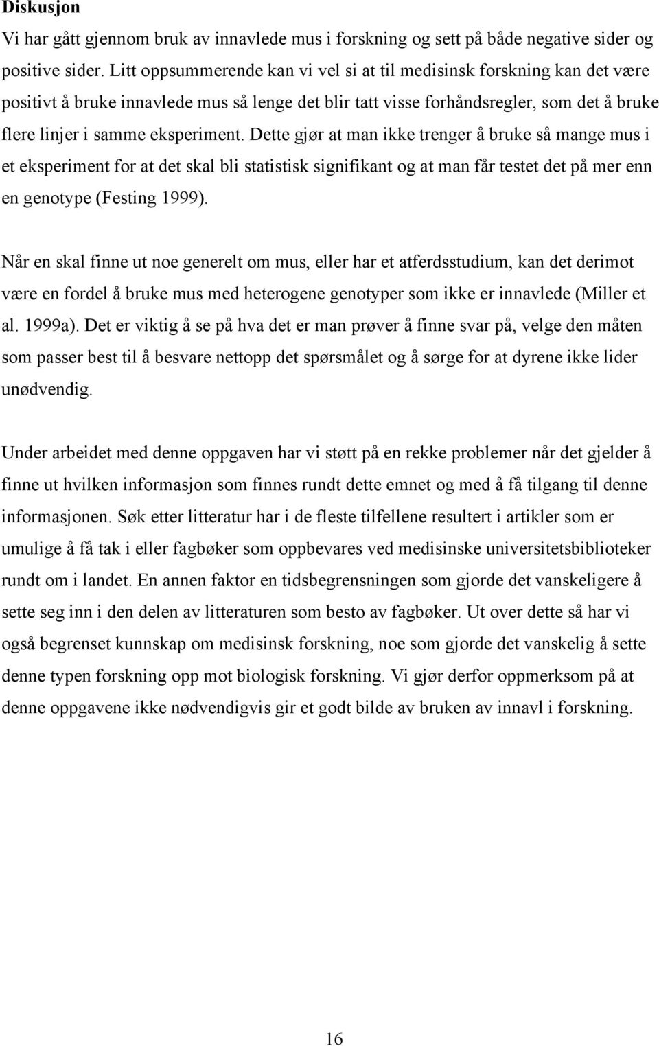 Dette gjør at man ikke trenger å bruke så mange mus i et eksperiment for at det skal bli statistisk signifikant og at man får testet det på mer enn en genotype (Festing 1999).