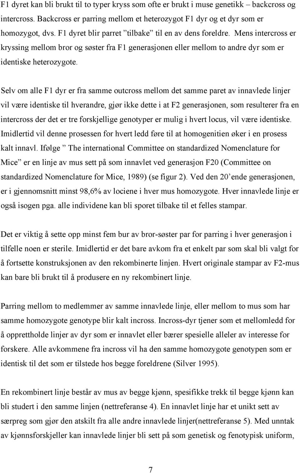 Selv om alle F1 dyr er fra samme outcross mellom det samme paret av innavlede linjer vil være identiske til hverandre, gjør ikke dette i at F2 generasjonen, som resulterer fra en intercross der det