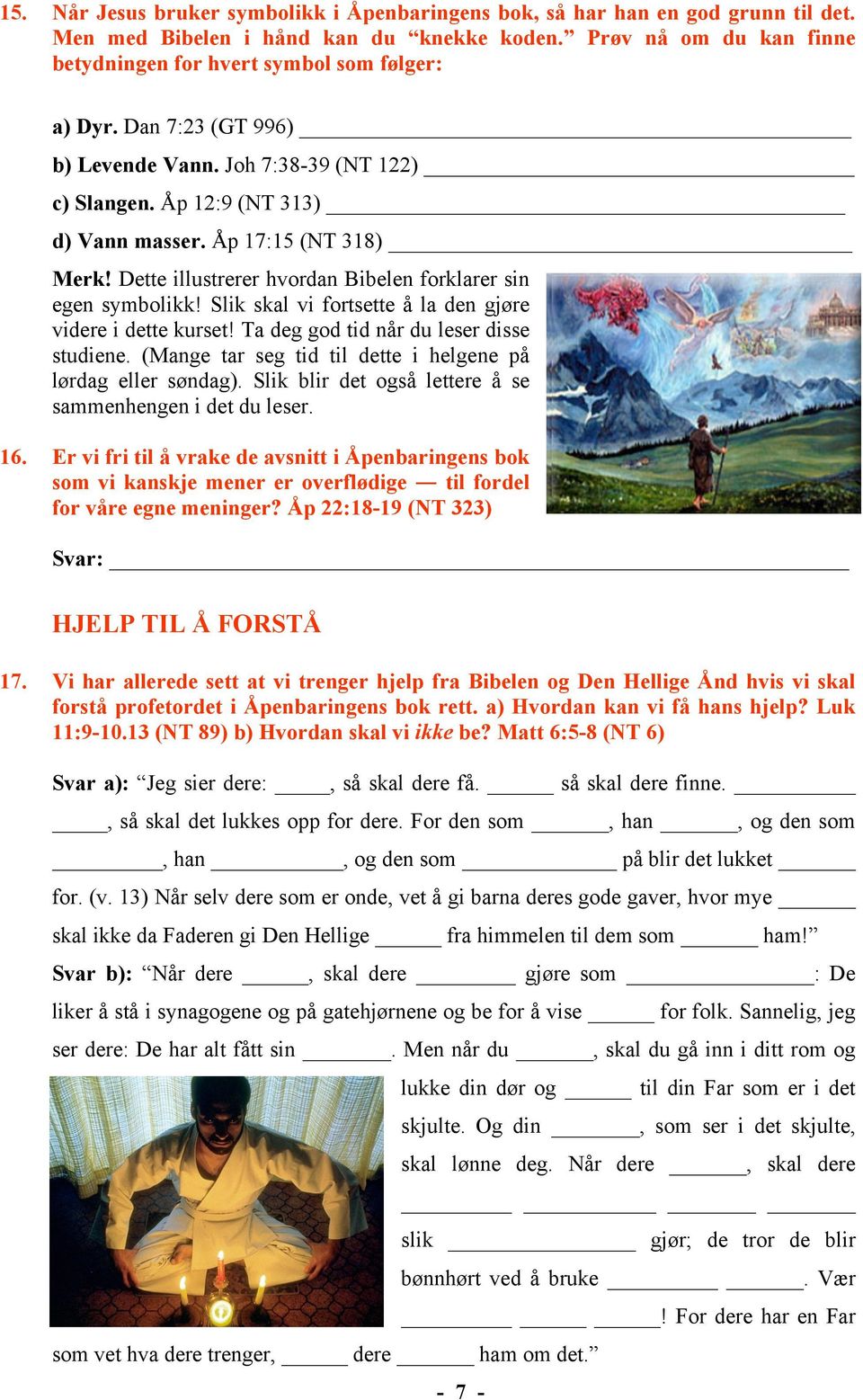 Dette illustrerer hvordan Bibelen forklarer sin egen symbolikk! Slik skal vi fortsette å la den gjøre videre i dette kurset! Ta deg god tid når du leser disse studiene.