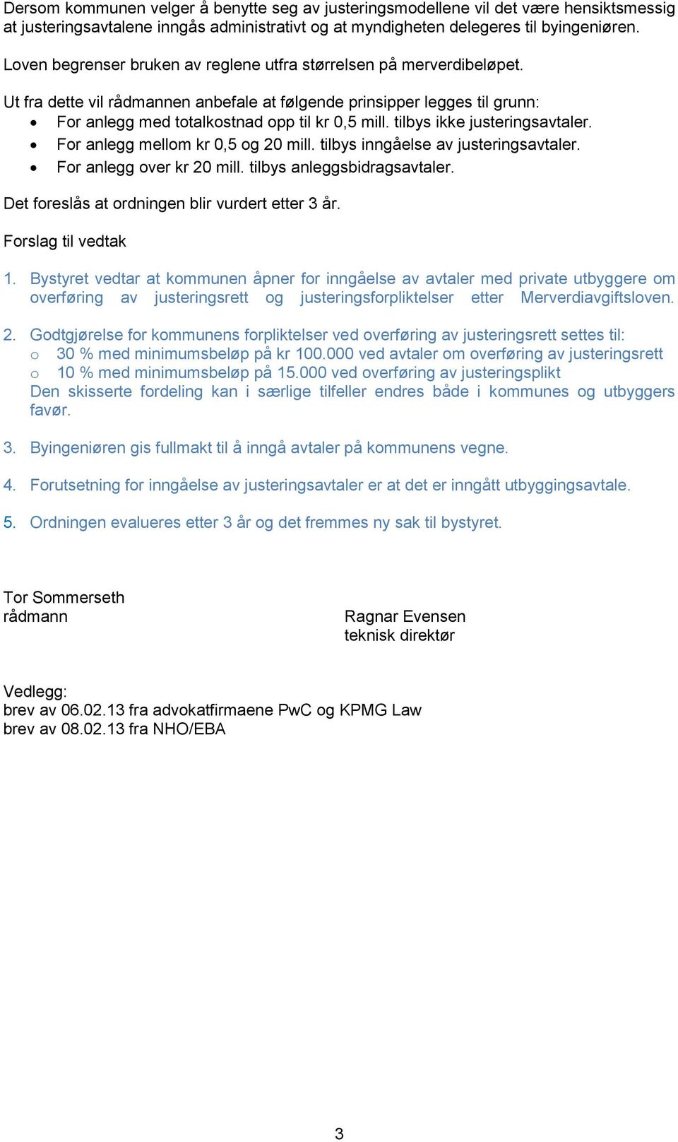 tilbys ikke justeringsavtaler. For anlegg mellom kr 0,5 og 20 mill. tilbys inngåelse av justeringsavtaler. For anlegg over kr 20 mill. tilbys anleggsbidragsavtaler.