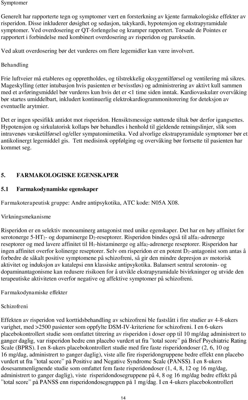 Torsade de Pointes er rapportert i forbindelse med kombinert overdosering av risperidon og paroksetin. Ved akutt overdosering bør det vurderes om flere legemidler kan være involvert.