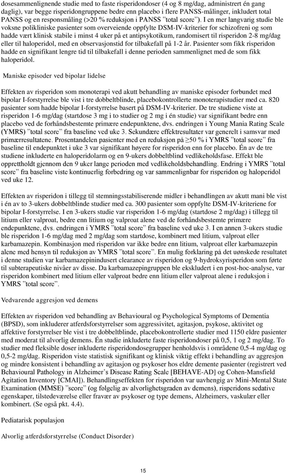 I en mer langvarig studie ble voksne polikliniske pasienter som overveiende oppfylte DSM-IV-kriterier for schizofreni og som hadde vært klinisk stabile i minst 4 uker på et antipsykotikum,