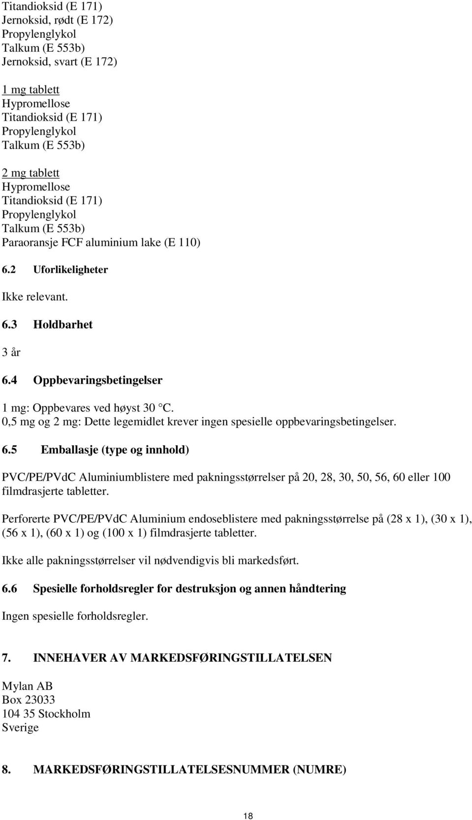 4 Oppbevaringsbetingelser 1 mg: Oppbevares ved høyst 30 C. 0,5 mg og 2 mg: Dette legemidlet krever ingen spesielle oppbevaringsbetingelser. 6.