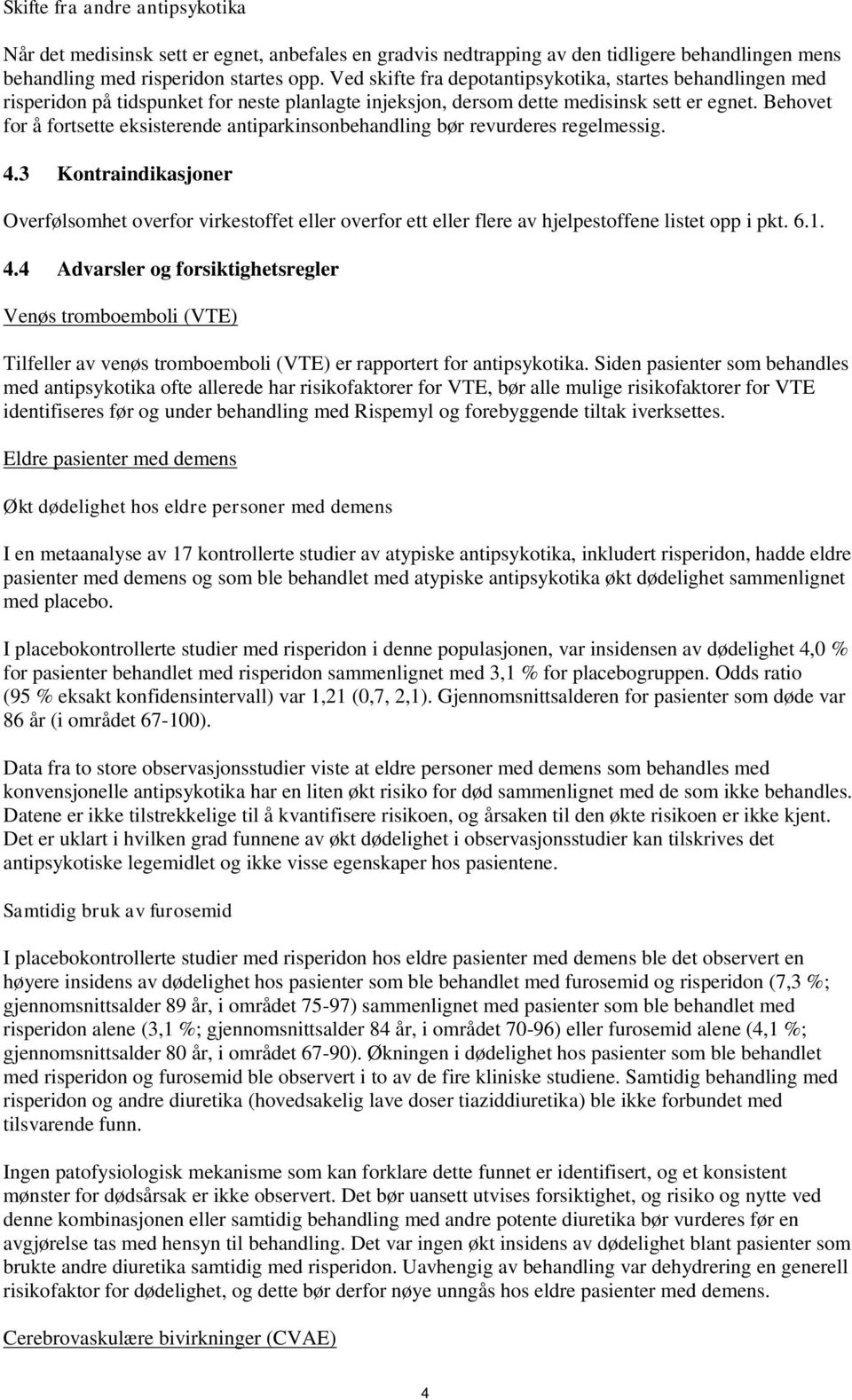 Behovet for å fortsette eksisterende antiparkinsonbehandling bør revurderes regelmessig. 4.