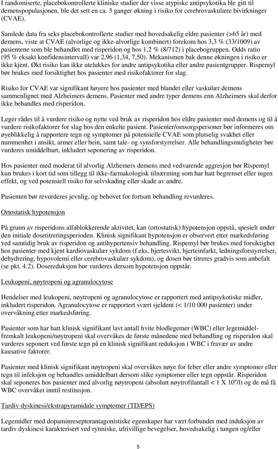 Samlede data fra seks placebokontrollerte studier med hovedsakelig eldre pasienter (>65 år) med demens, viste at CVAE (alvorlige og ikke-alvorlige kombinert) forekom hos 3,3 % (33/1009) av pasientene