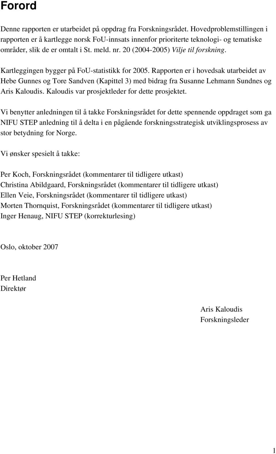 Kartleggingen bygger på FoU-statistikk for 2005. Rapporten er i hovedsak utarbeidet av Hebe Gunnes og Tore Sandven (Kapittel 3) med bidrag fra Susanne Lehmann Sundnes og Aris Kaloudis.