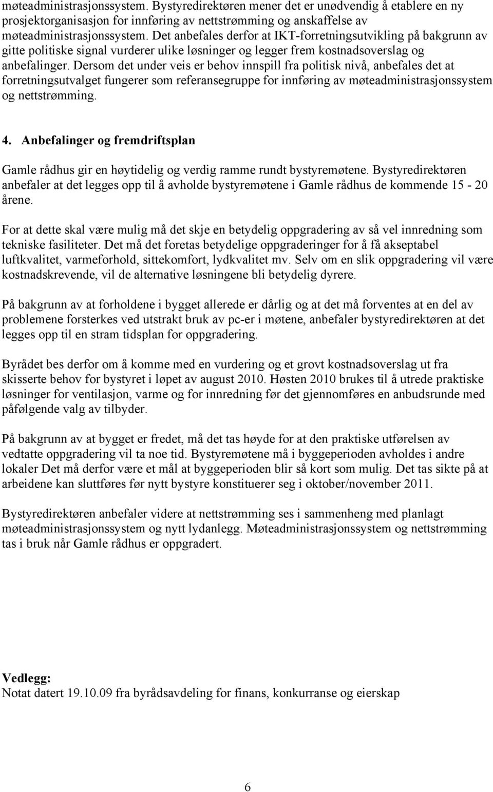 Dersom det under veis er behov innspill fra politisk nivå, anbefales det at forretningsutvalget fungerer som referansegruppe for innføring av møteadministrasjonssystem og nettstrømming. 4.