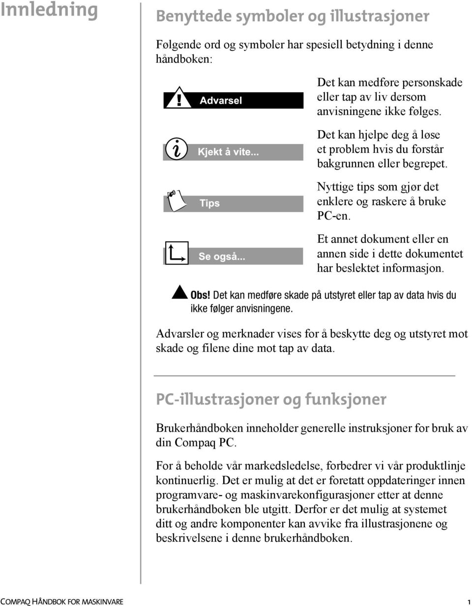 Et annet dokument eller en annen side i dette dokumentet har beslektet informasjon. Obs! Det kan medføre skade på utstyret eller tap av data hvis du ikke følger anvisningene.