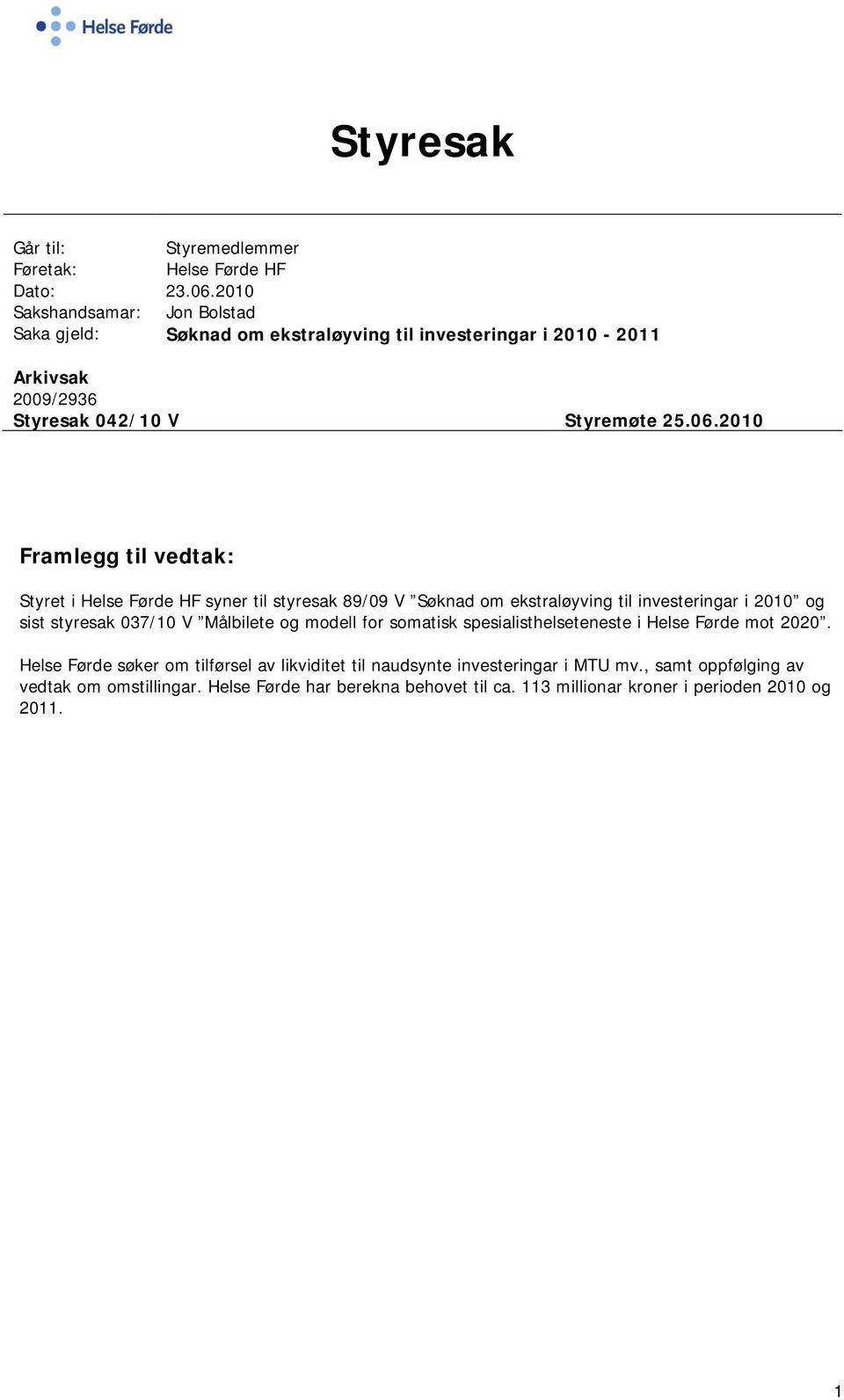 2010 Framlegg til vedtak: Styret i Helse Førde HF syner til styresak 89/09 V Søknad om ekstraløyving til investeringar i 2010 og sist styresak 037/10 V Målbilete og