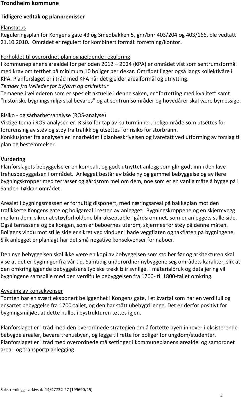 Forholdet til overordnet plan og gjeldende regulering I kommuneplanens arealdel for perioden 2012 2024 (KPA) er området vist som sentrumsformål med krav om tetthet på minimum 10 boliger per dekar.