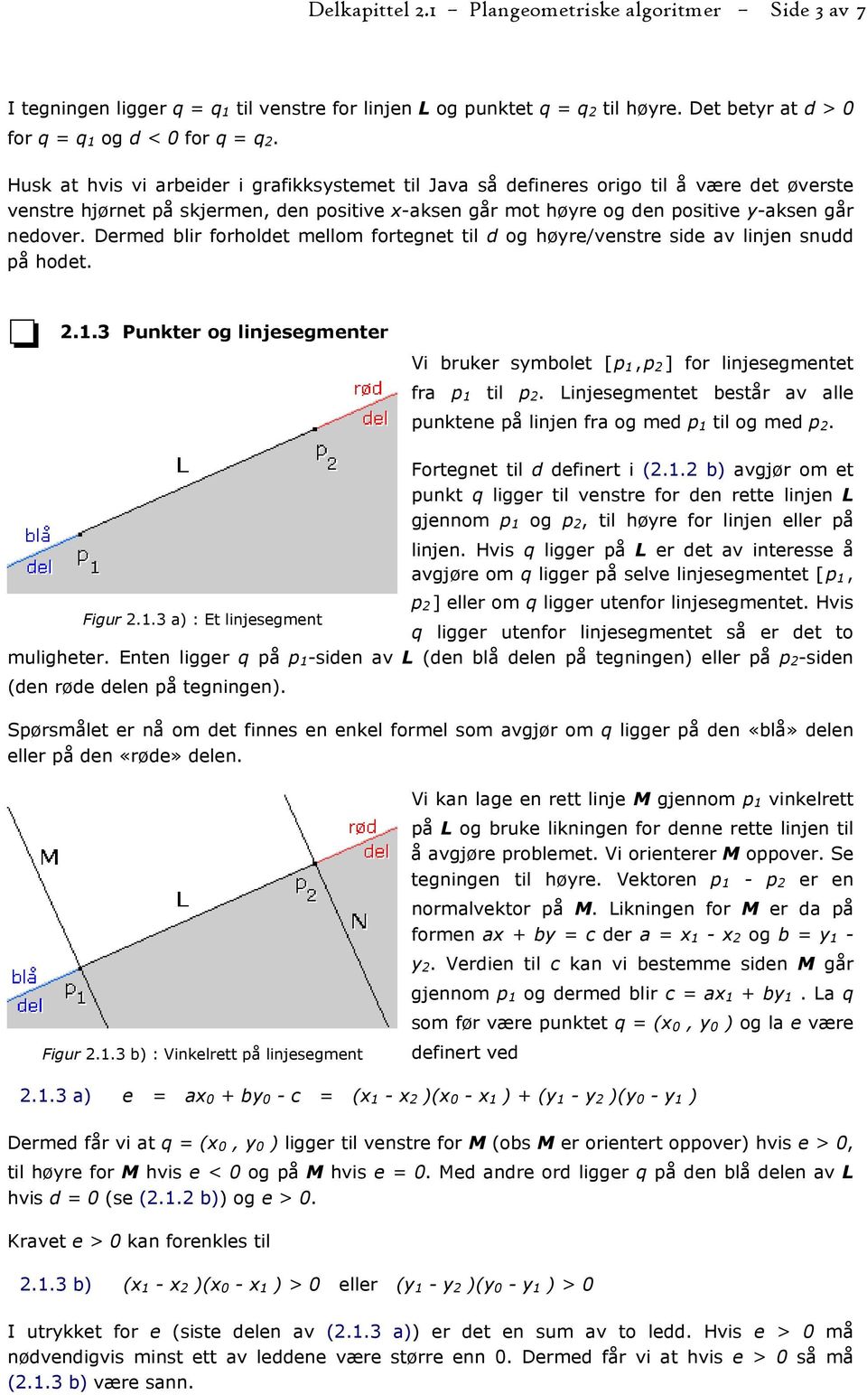 Dermed blir forholdet mellom fortegnet til d og høyre/venstre side av linjen snudd på hodet. 2.1.3 Punkter og linjesegmenter Vi bruker symbolet [ p 1, p 2 ] for linjesegmentet fra p 1 til p 2.