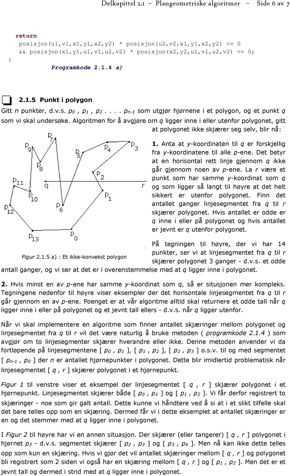 1.5 Punkt i polygon Gitt n punkter, d.v.s. p 0, p 1, p 2.... p n-1 som utgjør hjørnene i et polygon, og et punkt q som vi skal undersøke.